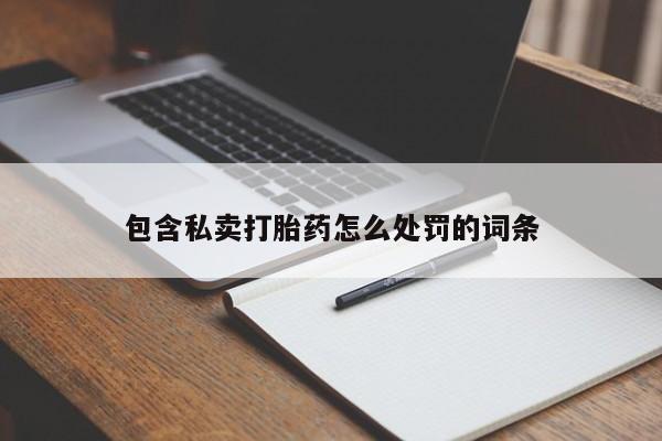 流产药叫什么名字微信怎么购买包含私卖打胎药怎么处罚的词条