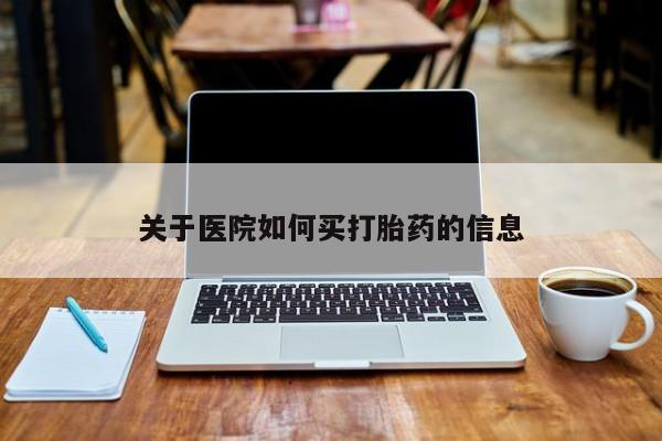 流产药叫什么名字微信怎么购买关于医院如何买打胎药的信息