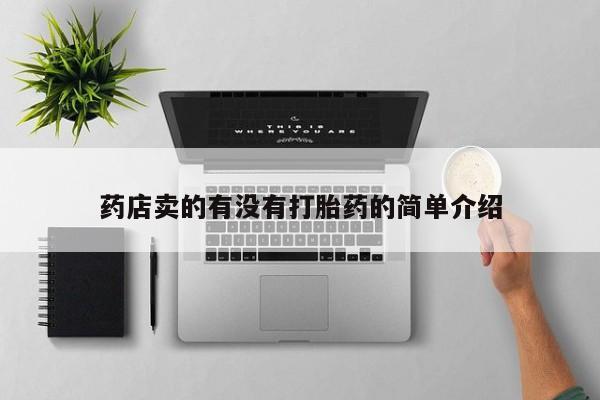 流产药叫什么名字微信怎么购买药店卖的有没有打胎药的简单介绍