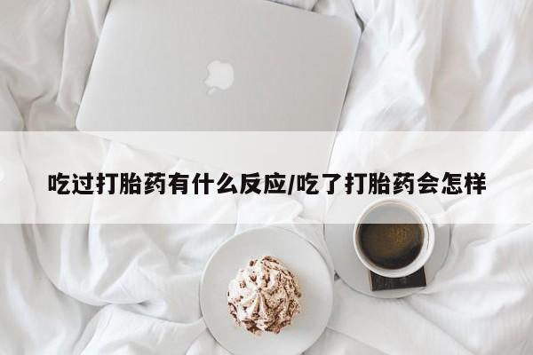 流产药叫什么名字微信怎么购买吃过打胎药有什么反应/吃了打胎药会怎样