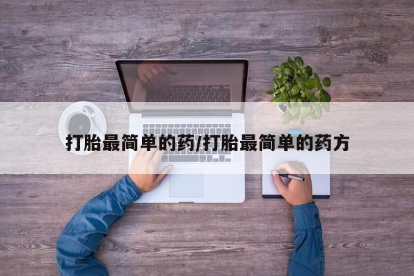 流产药叫什么名字微信怎么购买打胎最简单的药/打胎最简单的药方